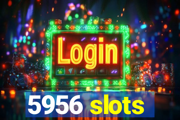 5956 slots